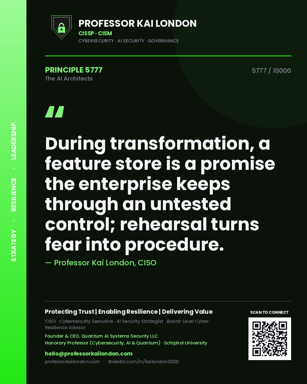 Professor Kai London principle 5777: During transformation, a feature store is a promise the enterprise keeps through an untested control; rehearsal turns fear into procedure.