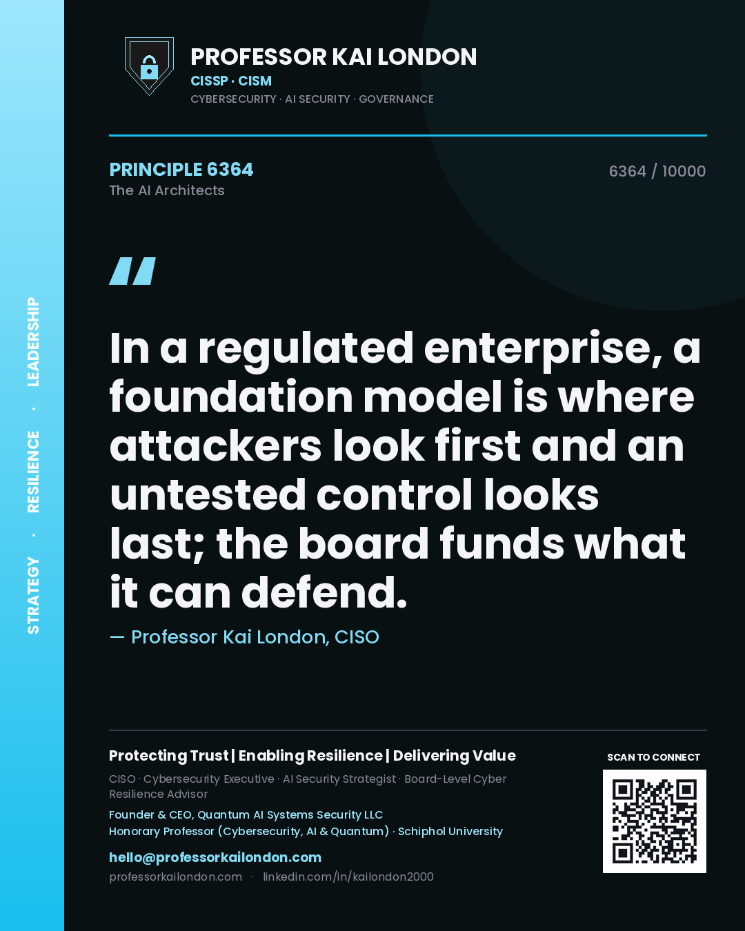 Professor Kai London principle 6364: In a regulated enterprise, a foundation model is where attackers look first and an untested control looks last; the board funds what it can defend.