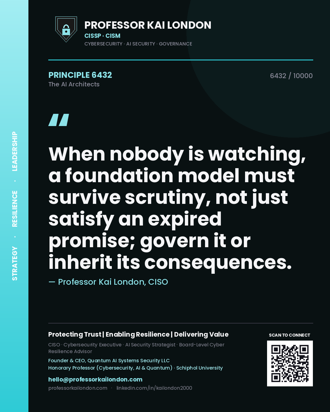 Professor Kai London principle 6432: When nobody is watching, a foundation model must survive scrutiny, not just satisfy an expired promise; govern it or inherit its consequences.