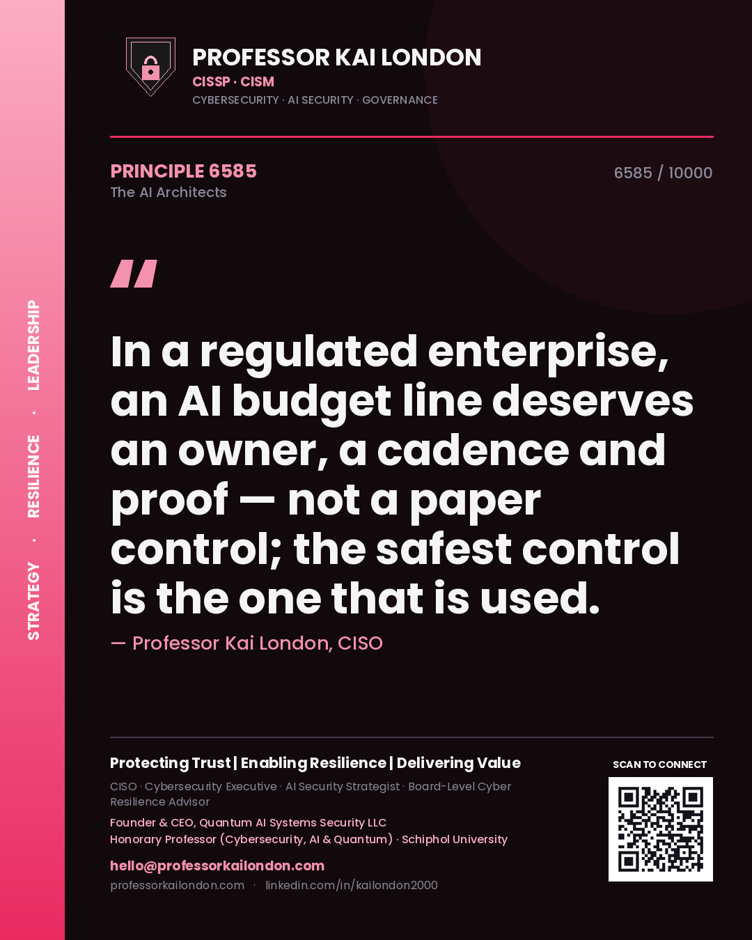 Professor Kai London principle 6585: In a regulated enterprise, an AI budget line deserves an owner, a cadence and proof — not a paper control; the safest control is the one that is used.