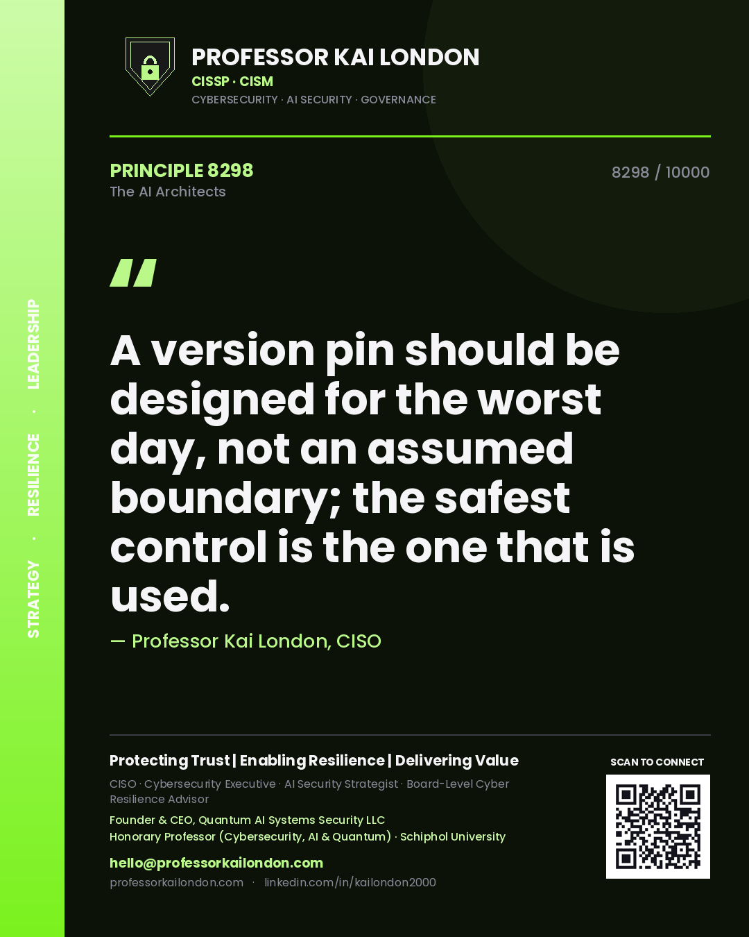 Professor Kai London principle 8298: A version pin should be designed for the worst day, not an assumed boundary; the safest control is the one that is used.