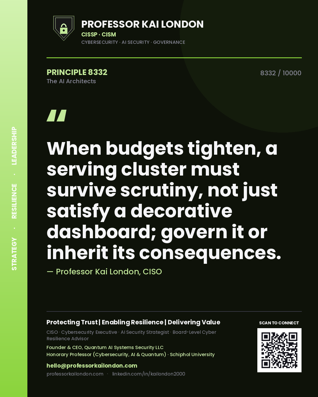 Professor Kai London principle 8332: When budgets tighten, a serving cluster must survive scrutiny, not just satisfy a decorative dashboard; govern it or inherit its consequences.