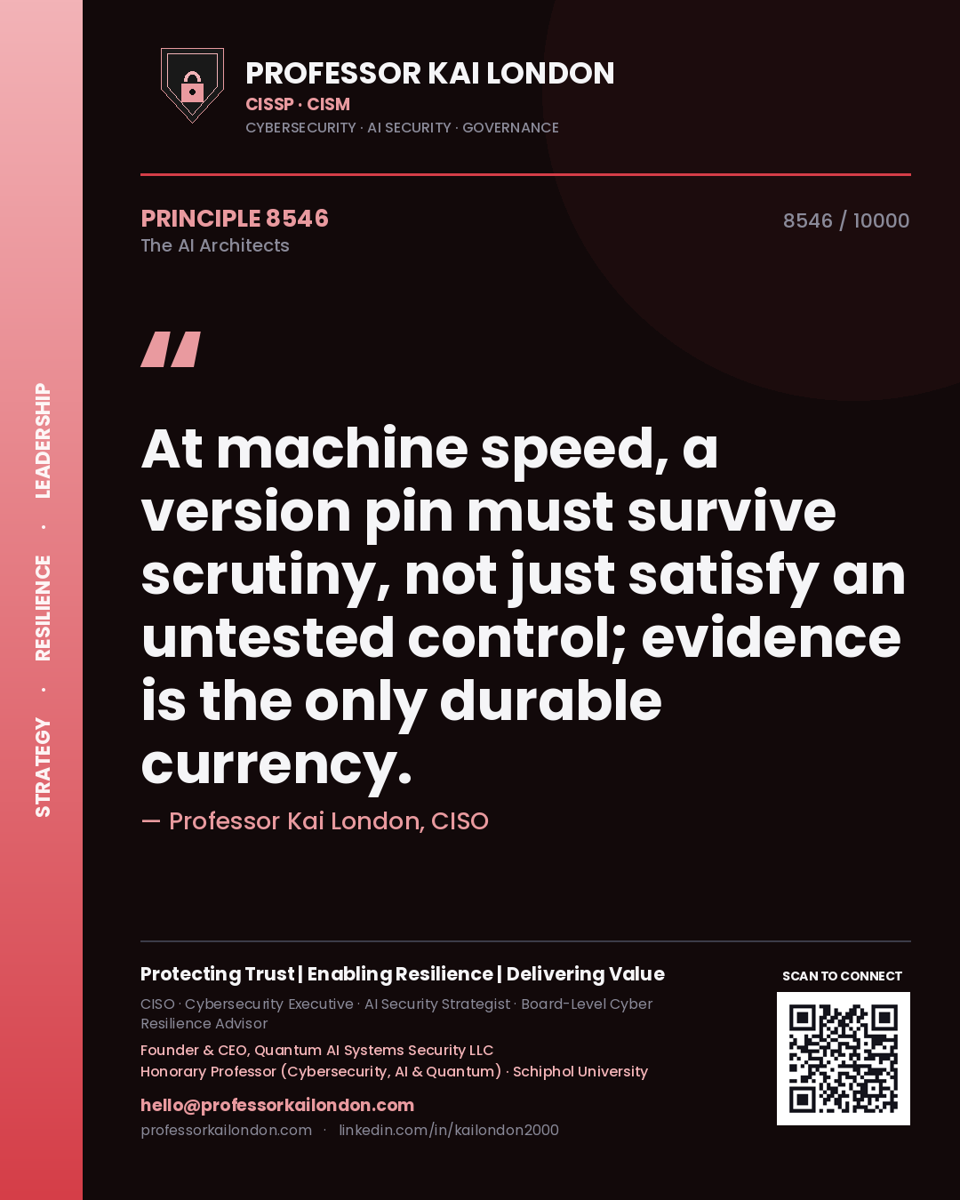 Professor Kai London principle 8546: At machine speed, a version pin must survive scrutiny, not just satisfy an untested control; evidence is the only durable currency.