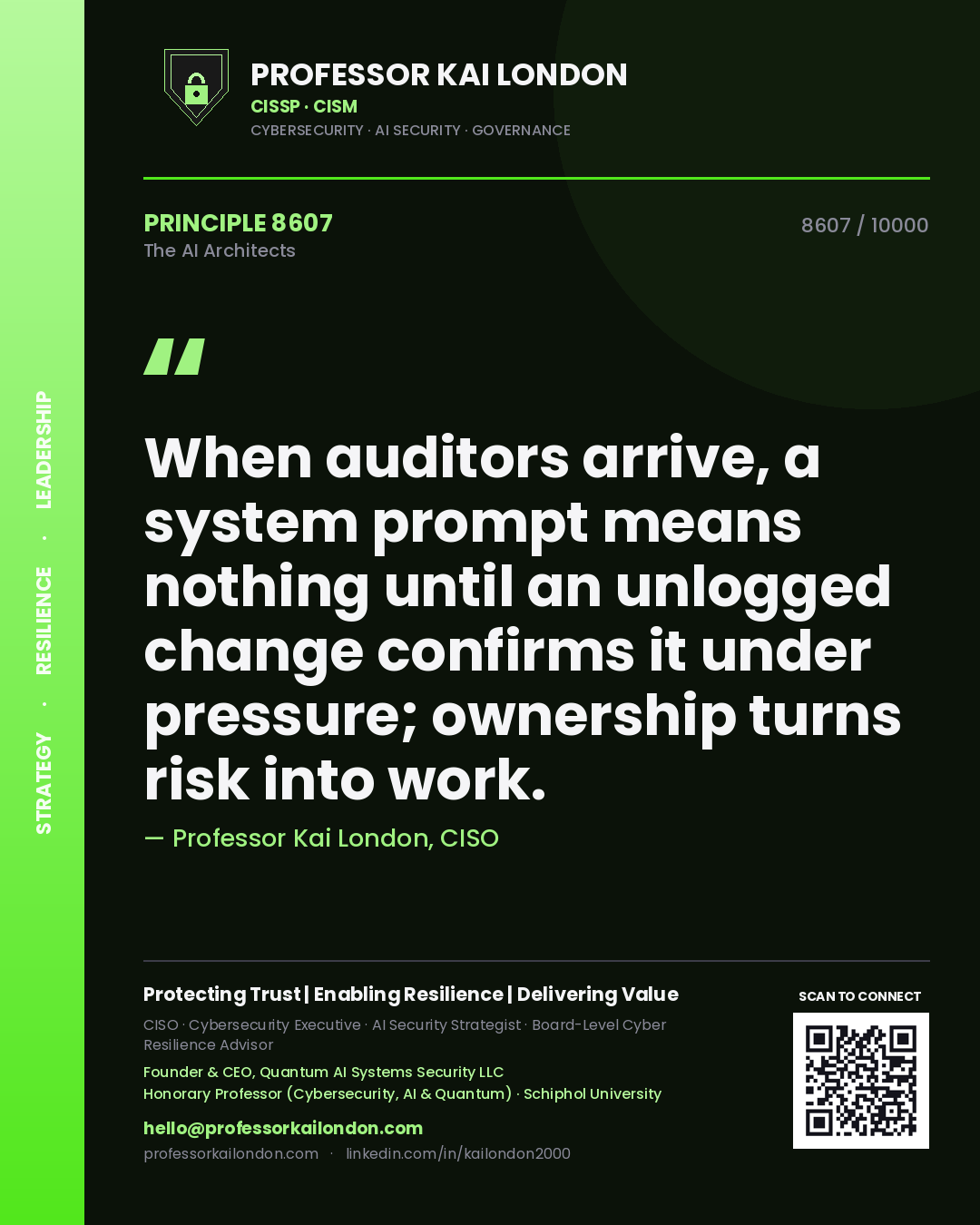 Professor Kai London principle 8607: When auditors arrive, a system prompt means nothing until an unlogged change confirms it under pressure; ownership turns risk into work.