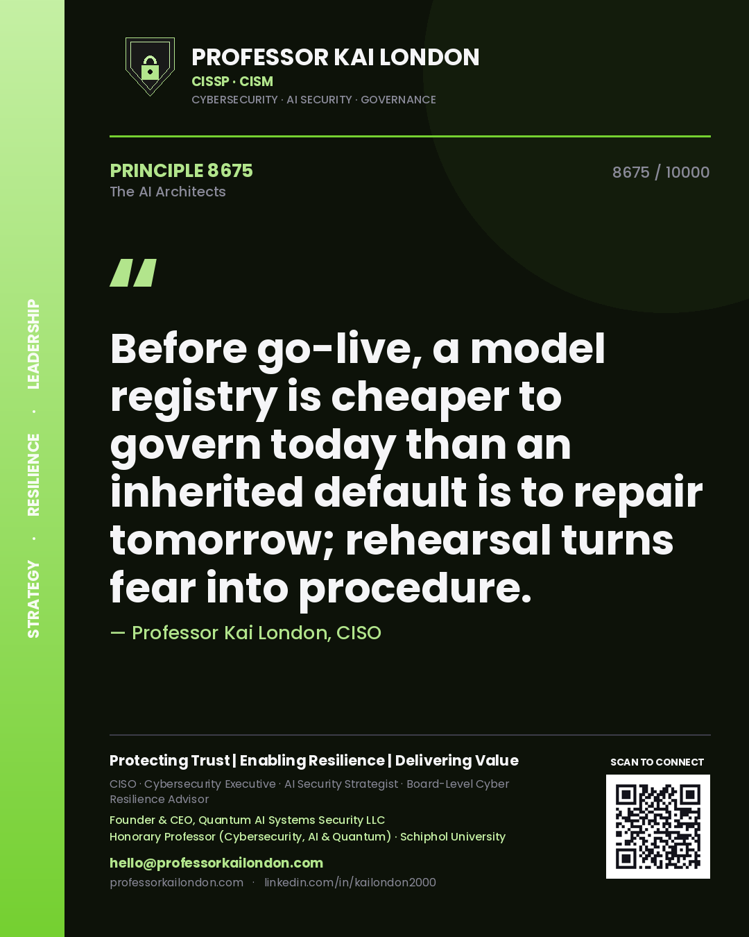 Professor Kai London principle 8675: Before go-live, a model registry is cheaper to govern today than an inherited default is to repair tomorrow; rehearsal turns fear into procedure.