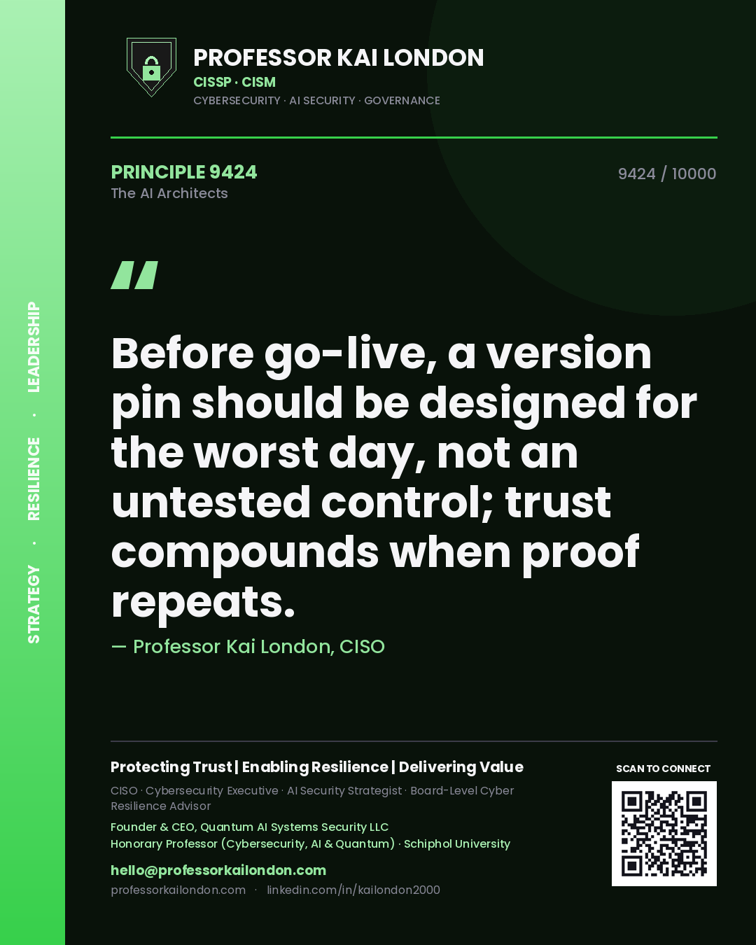 Professor Kai London principle 9424: Before go-live, a version pin should be designed for the worst day, not an untested control; trust compounds when proof repeats.