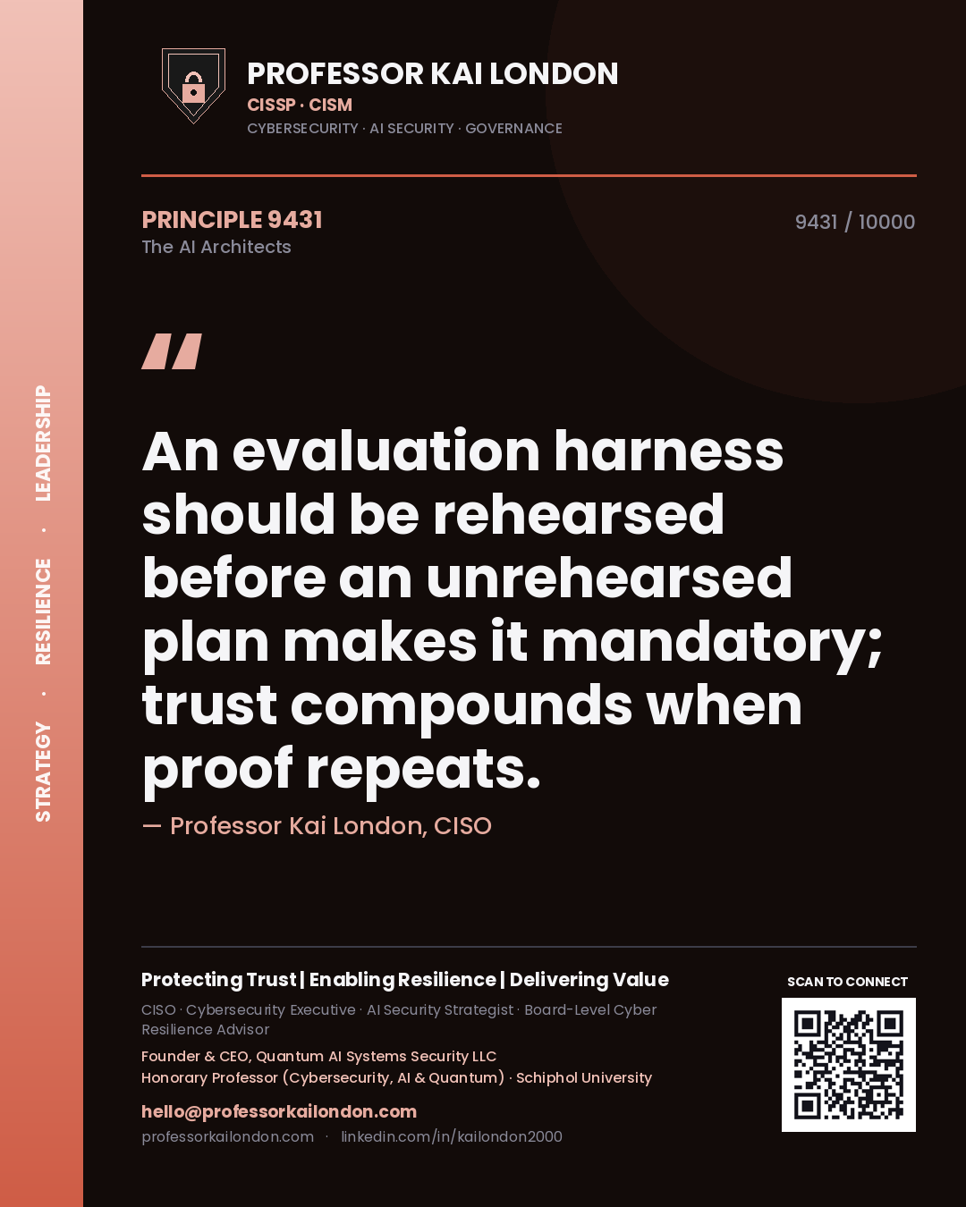 Professor Kai London principle 9431: An evaluation harness should be rehearsed before an unrehearsed plan makes it mandatory; trust compounds when proof repeats.