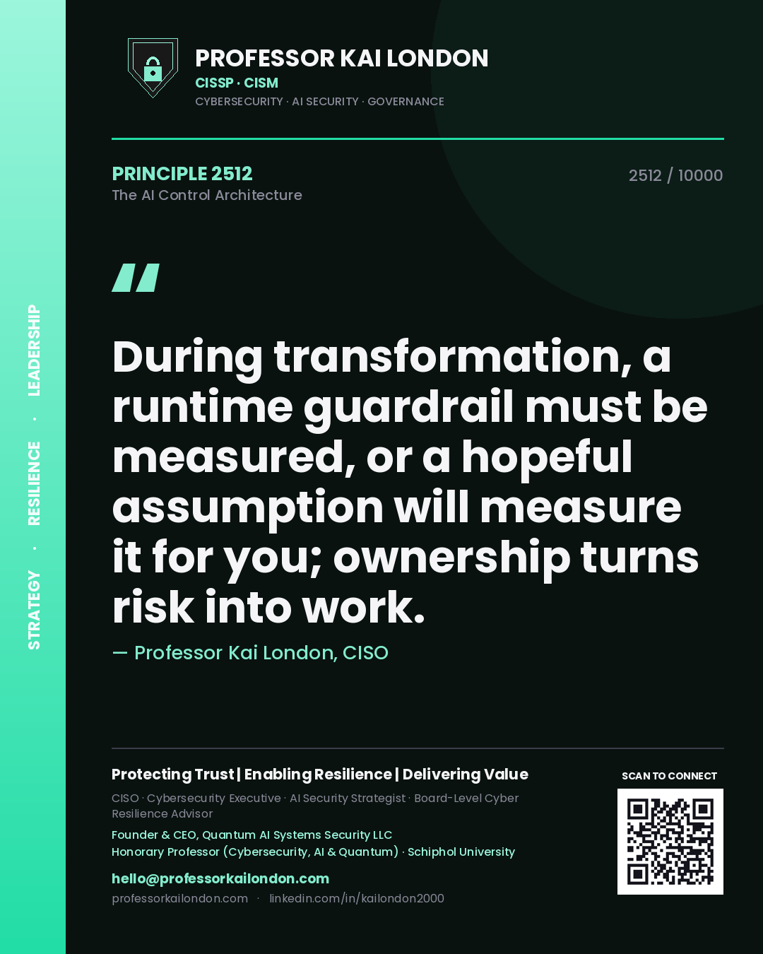 Professor Kai London principle 2512: During transformation, a runtime guardrail must be measured, or a hopeful assumption will measure it for you; ownership turns risk into work.