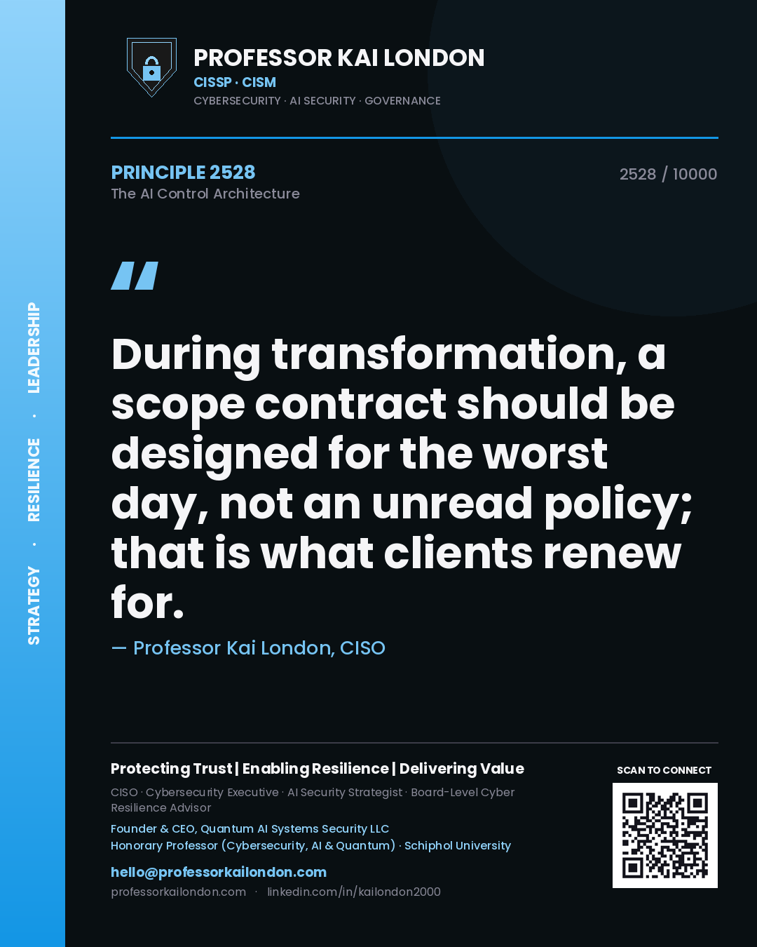 Professor Kai London principle 2528: During transformation, a scope contract should be designed for the worst day, not an unread policy; that is what clients renew for.