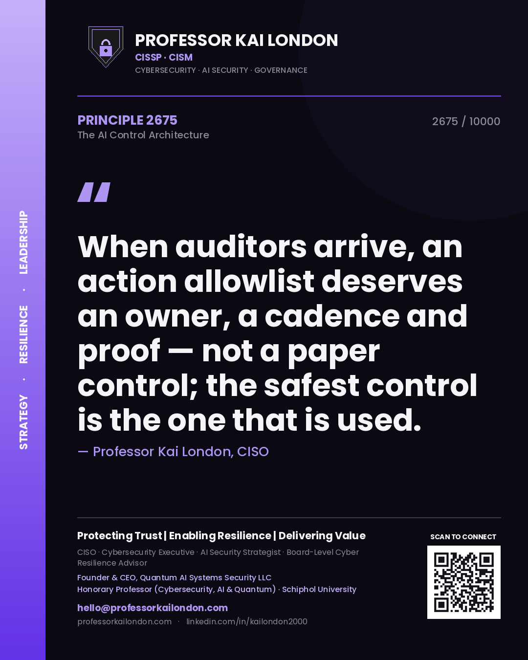 Professor Kai London principle 2675: When auditors arrive, an action allowlist deserves an owner, a cadence and proof — not a paper control; the safest control is the one that is used.