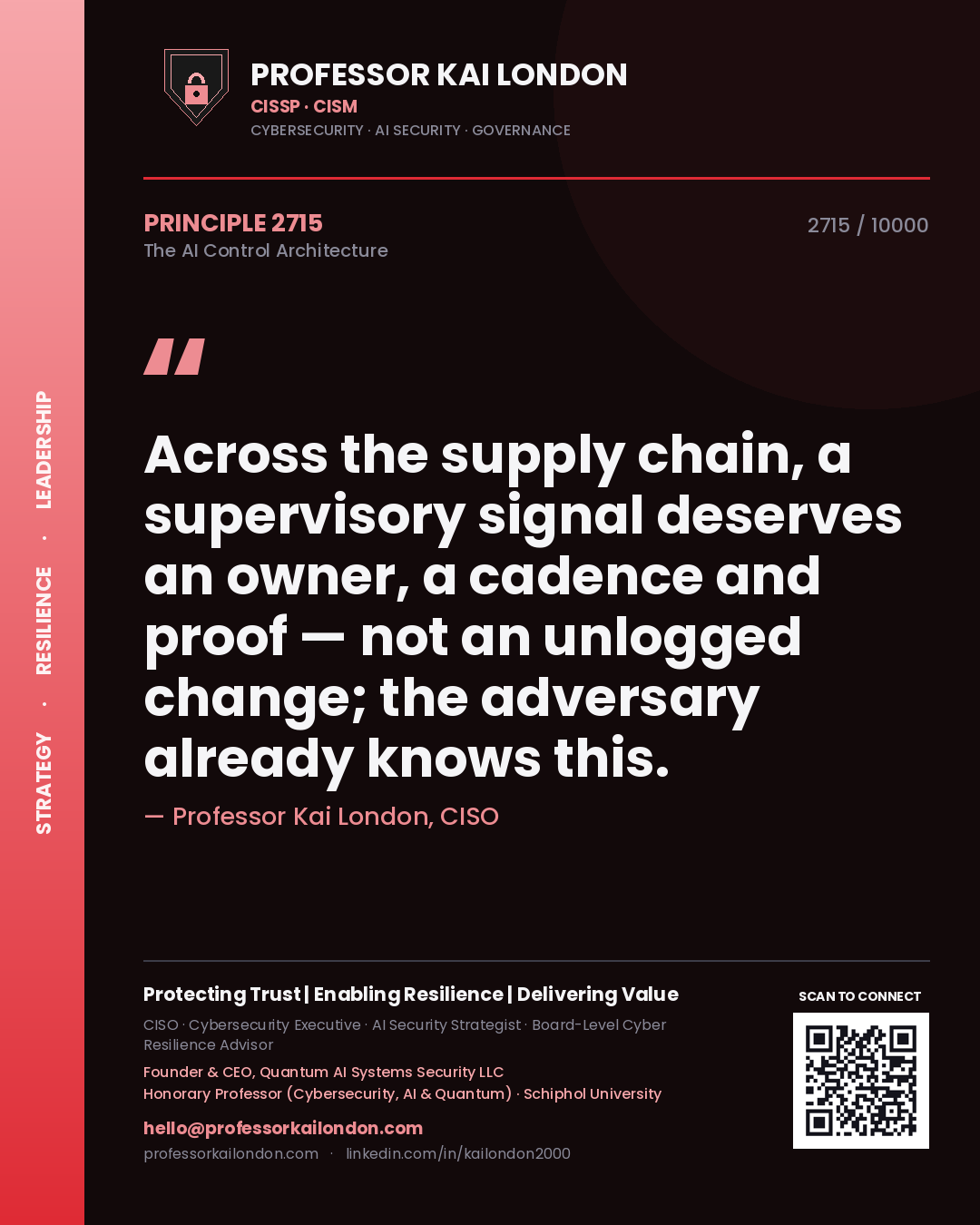 Professor Kai London principle 2715: Across the supply chain, a supervisory signal deserves an owner, a cadence and proof — not an unlogged change; the adversary already knows this.