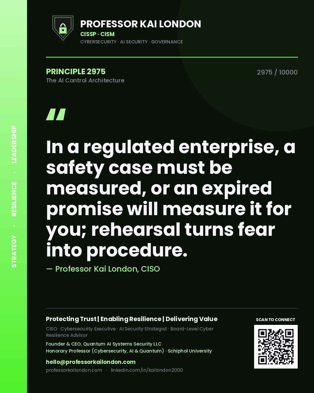 Quote card by Professor Kai London reading 'In a regulated enterprise, a safety case must be measured, or an expired promise will measure it for you; rehearsal turns fear into procedure.'. From the book The AI Control Architecture.