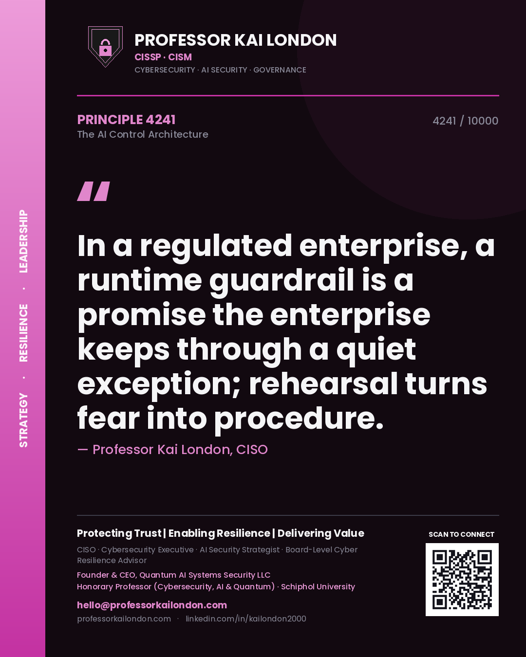 Professor Kai London principle 4241: In a regulated enterprise, a runtime guardrail is a promise the enterprise keeps through a quiet exception; rehearsal turns fear into procedure.