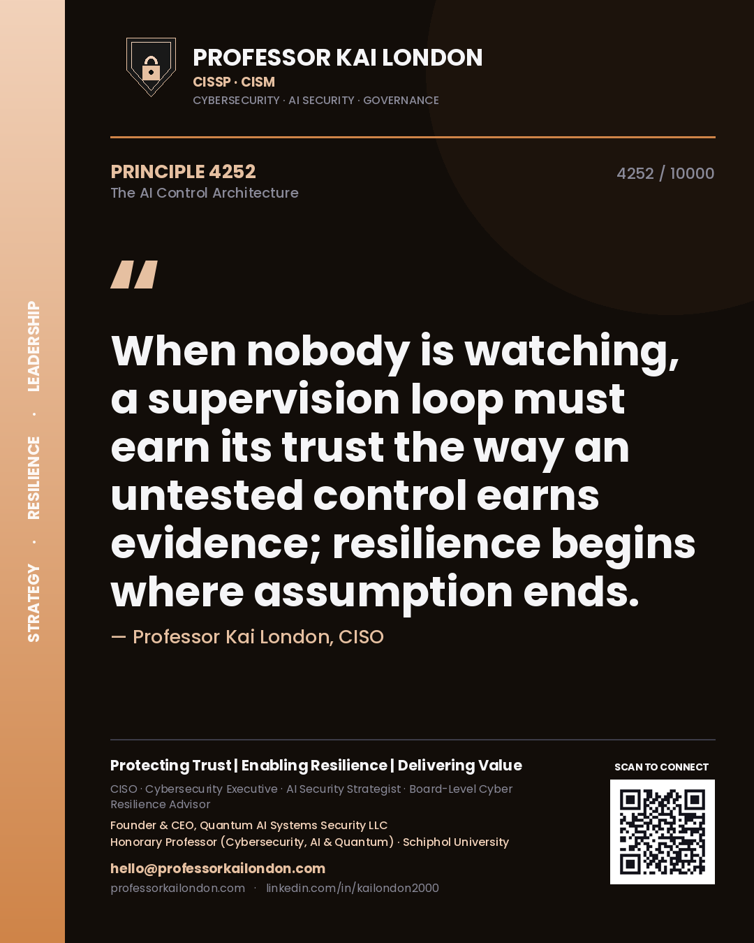 Professor Kai London principle 4252: When nobody is watching, a supervision loop must earn its trust the way an untested control earns evidence; resilience begins where assumption ends.
