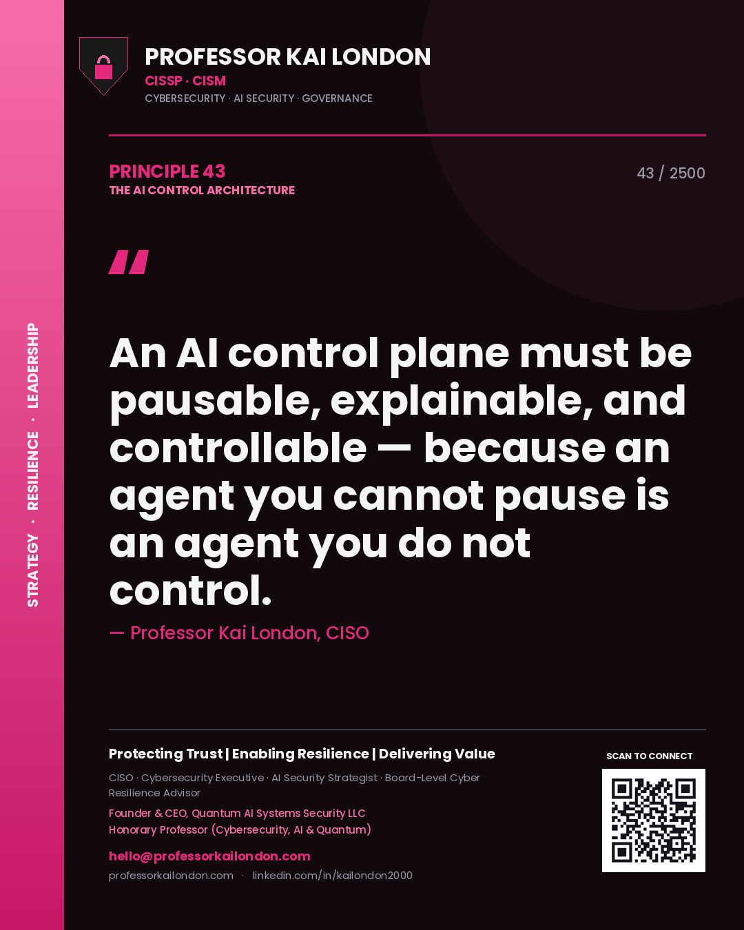 Professor Kai London principle 43: An AI control plane must be pausable, explainable, and controllable — because an agent you cannot pause is an agent you do not control.