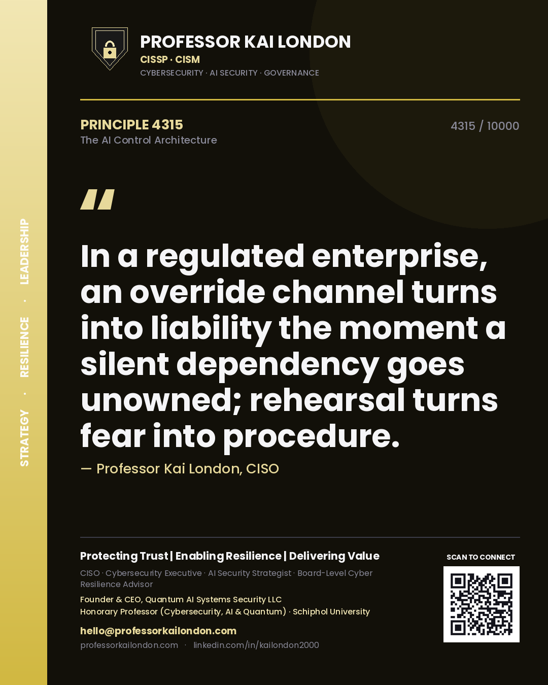 Professor Kai London principle 4315: In a regulated enterprise, an override channel turns into liability the moment a silent dependency goes unowned; rehearsal turns fear into procedure.