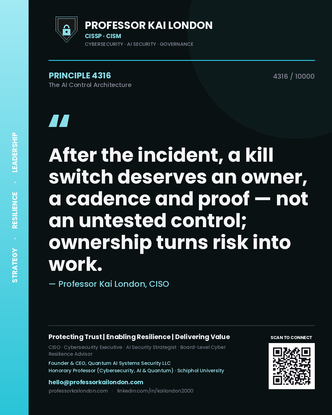 Professor Kai London principle 4316: After the incident, a kill switch deserves an owner, a cadence and proof — not an untested control; ownership turns risk into work.