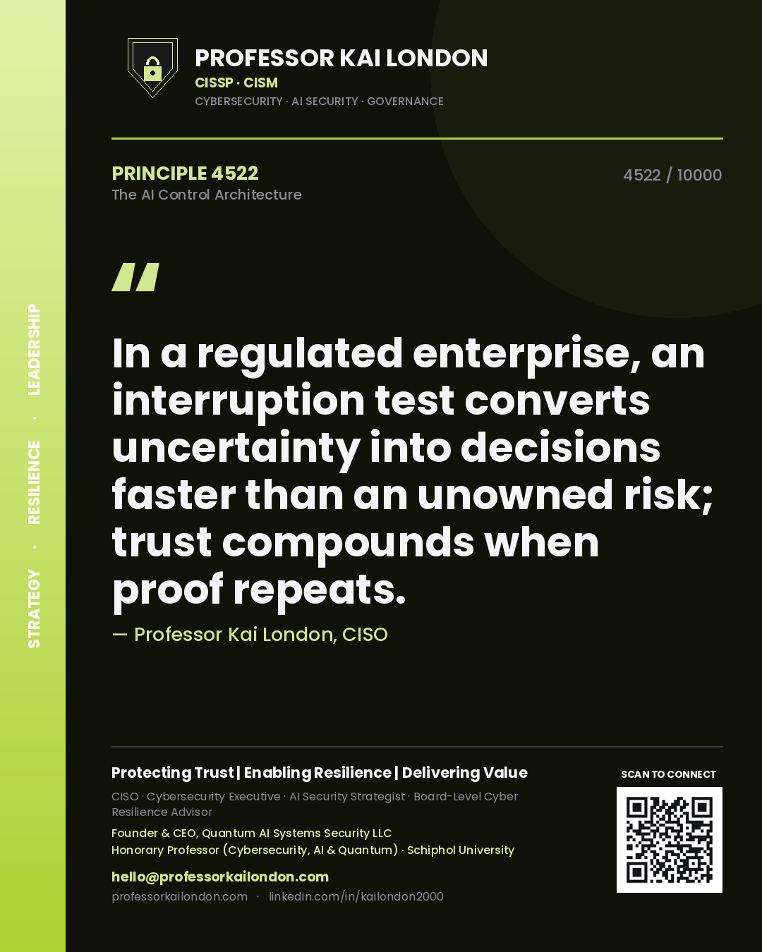 Professor Kai London principle 4522: In a regulated enterprise, an interruption test converts uncertainty into decisions faster than an unowned risk; trust compounds when proof repeats.