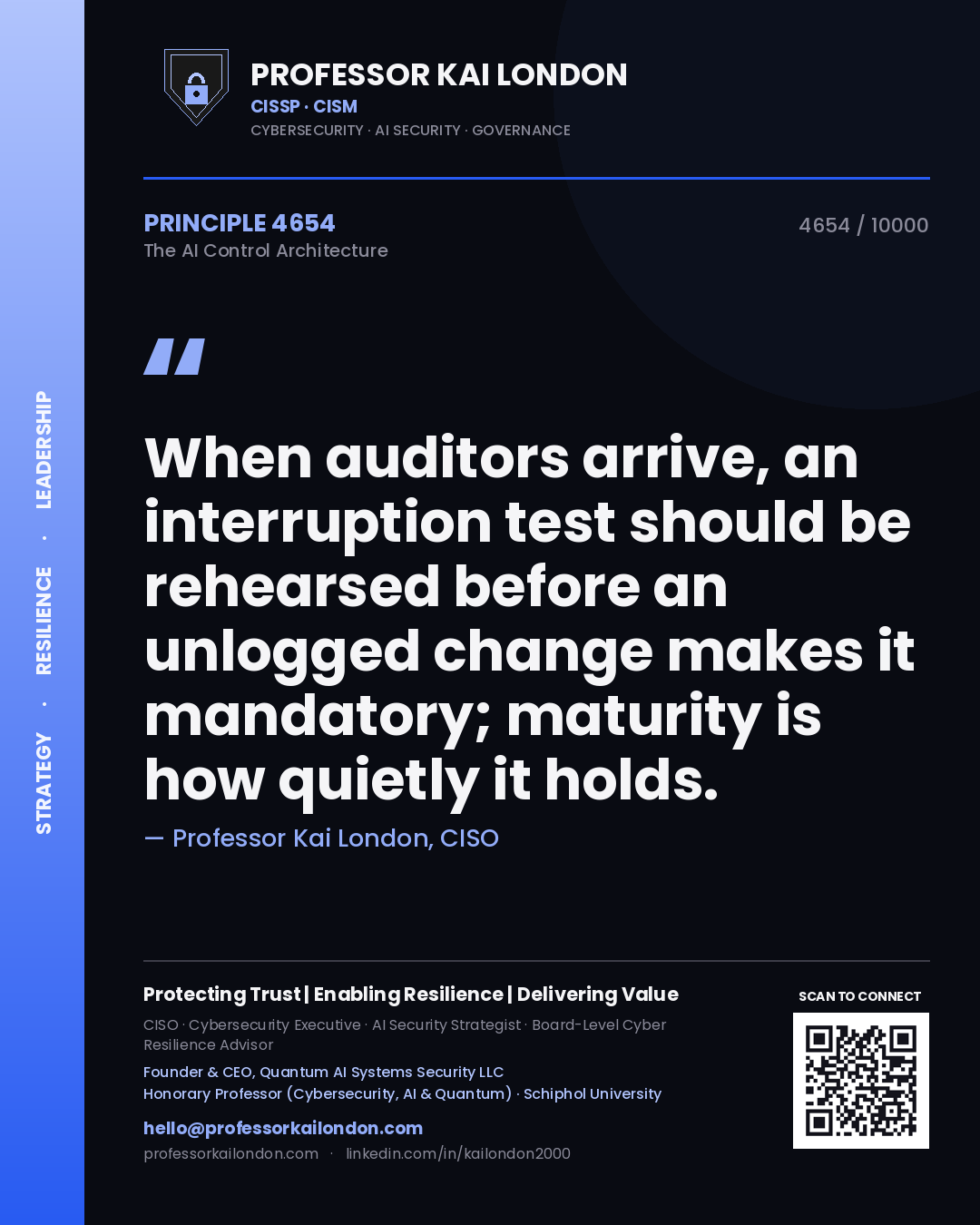 Professor Kai London principle 4654: When auditors arrive, an interruption test should be rehearsed before an unlogged change makes it mandatory; maturity is how quietly it holds.