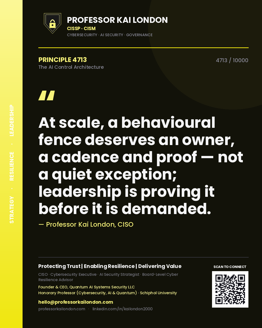 Professor Kai London principle 4713: At scale, a behavioural fence deserves an owner, a cadence and proof — not a quiet exception; leadership is proving it before it is demanded.