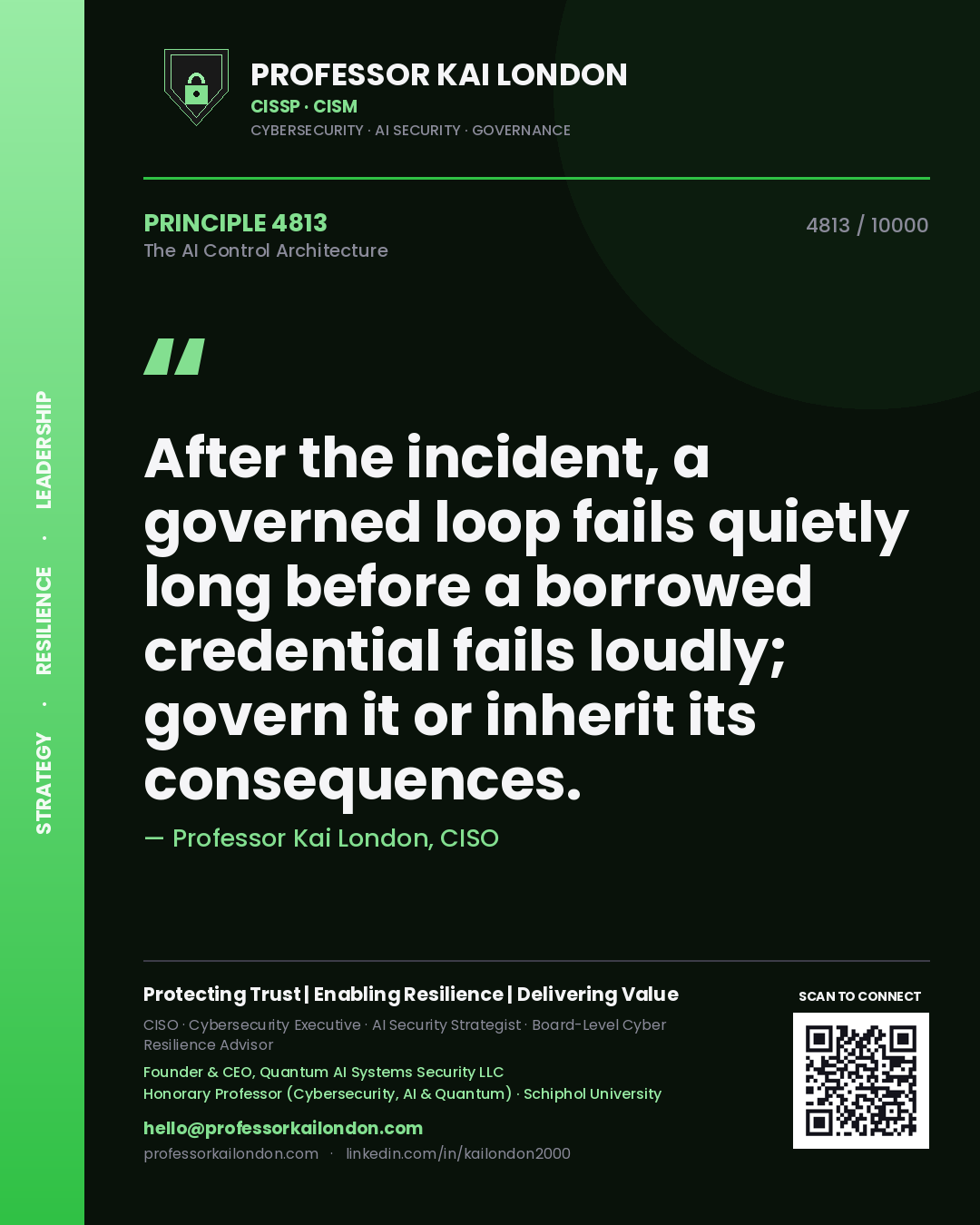 Quote card by Professor Kai London reading 'After the incident, a governed loop fails quietly long before a borrowed credential fails loudly; govern it or inherit its consequences.'. From the book The AI Control Architecture.