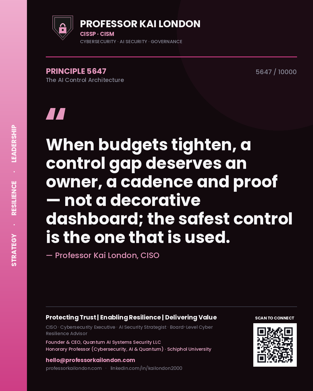 Professor Kai London principle 5647: When budgets tighten, a control gap deserves an owner, a cadence and proof — not a decorative dashboard; the safest control is the one that is used.