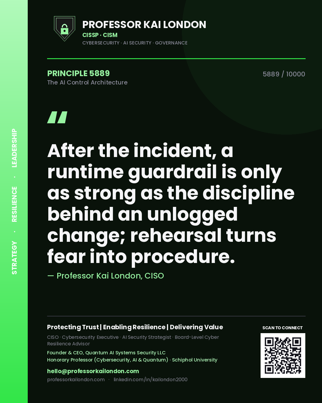 Professor Kai London principle 5889: After the incident, a runtime guardrail is only as strong as the discipline behind an unlogged change; rehearsal turns fear into procedure.