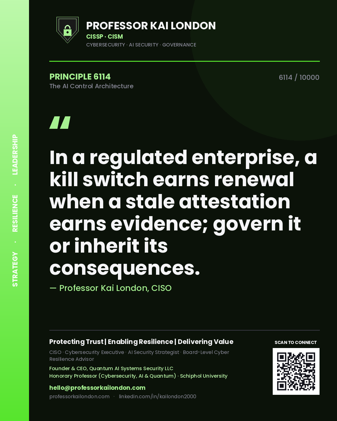 Quote card by Professor Kai London reading 'In a regulated enterprise, a kill switch earns renewal when a stale attestation earns evidence; govern it or inherit its consequences.'. From the book The AI Control Architecture.
