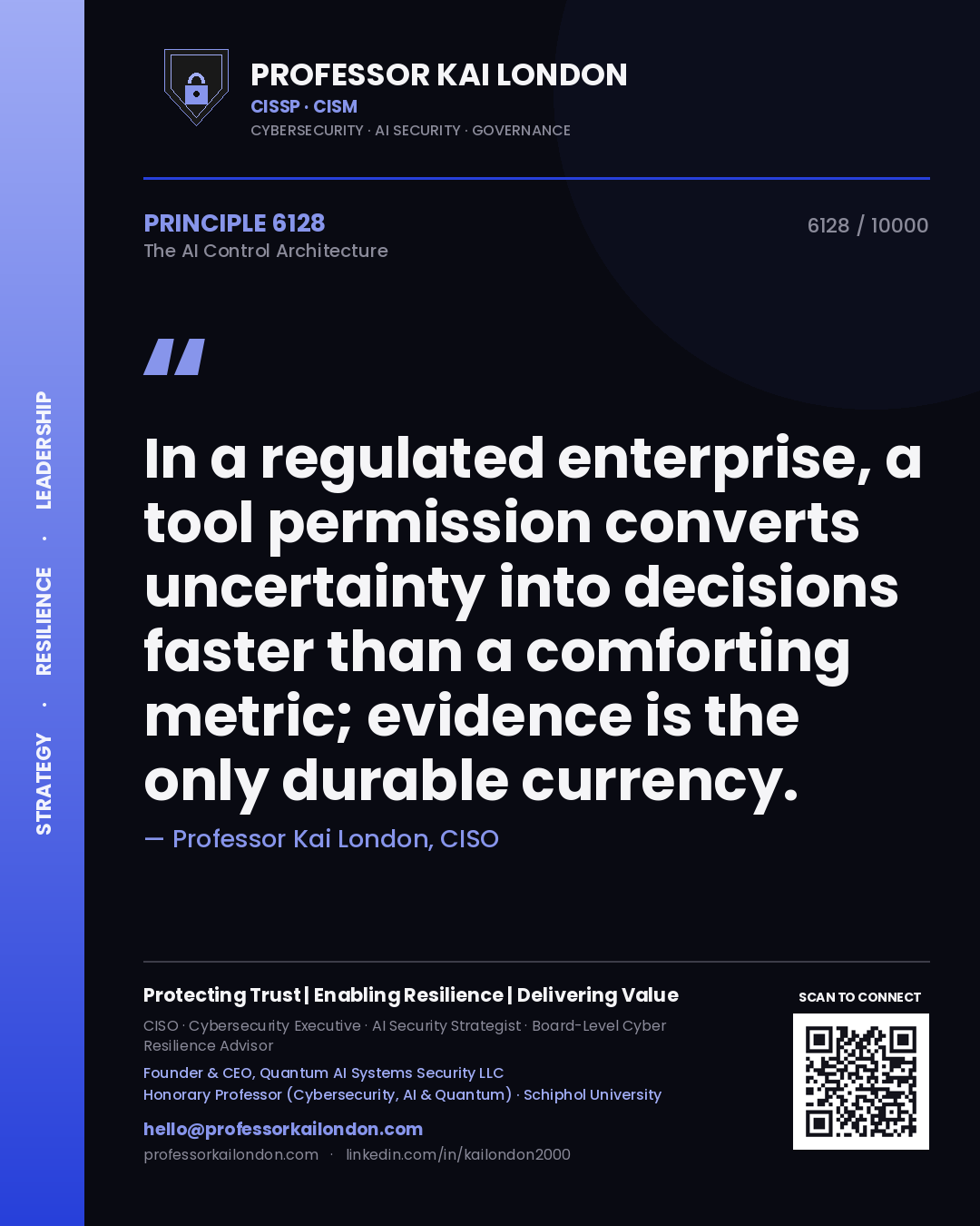 Quote card by Professor Kai London reading 'In a regulated enterprise, a tool permission converts uncertainty into decisions faster than a comforting metric; evidence is the only durable currency.'. From the book The AI Control Architecture.