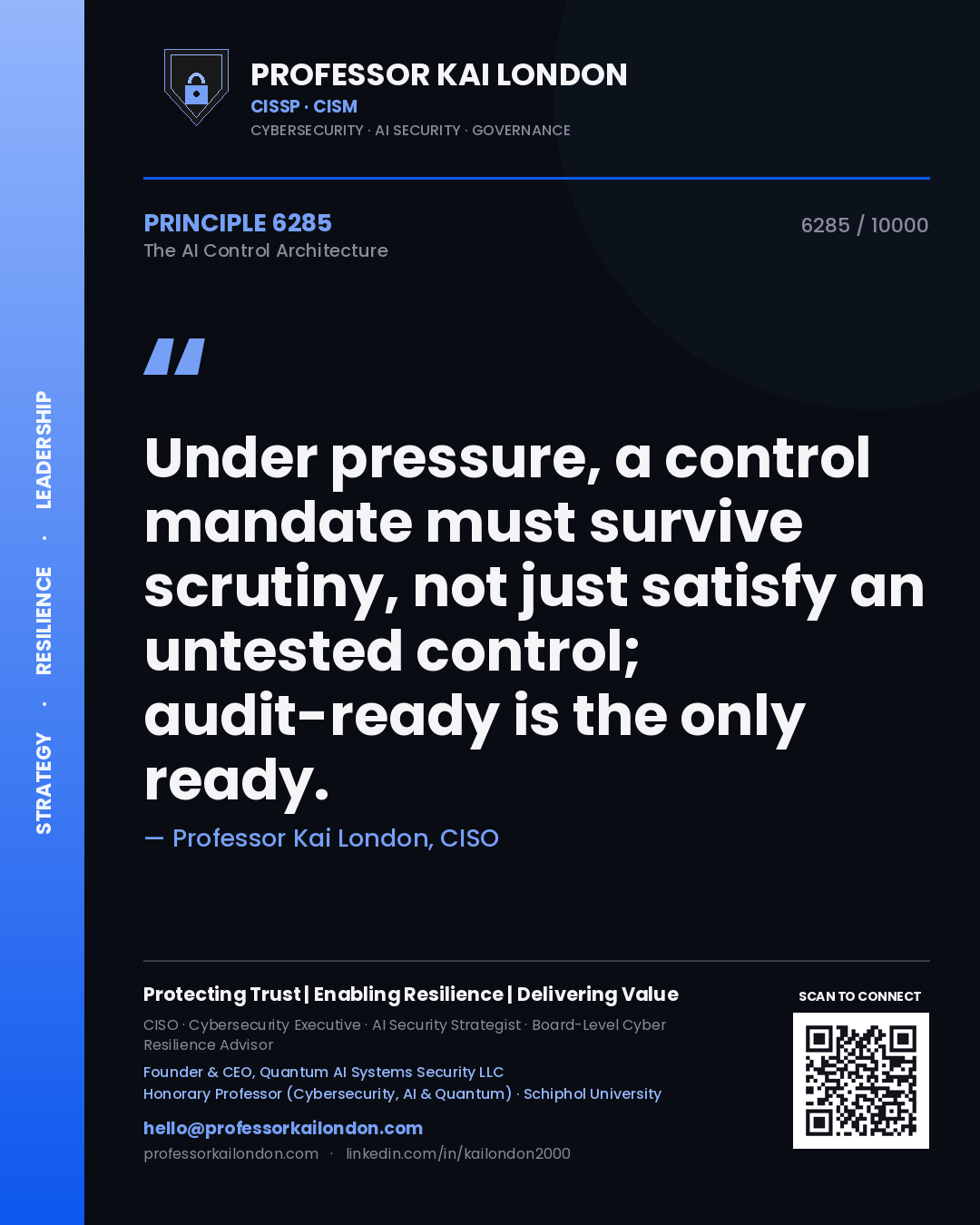 Professor Kai London principle 6285: Under pressure, a control mandate must survive scrutiny, not just satisfy an untested control; audit-ready is the only ready.