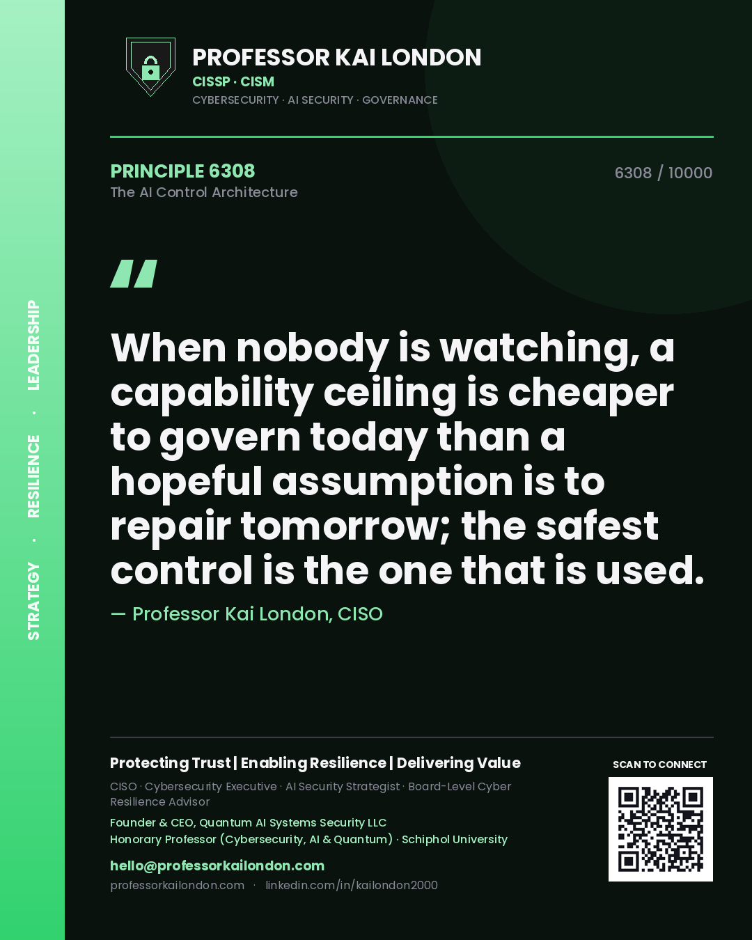 Professor Kai London principle 6308: When nobody is watching, a capability ceiling is cheaper to govern today than a hopeful assumption is to repair tomorrow; the safest control is the one that is used.