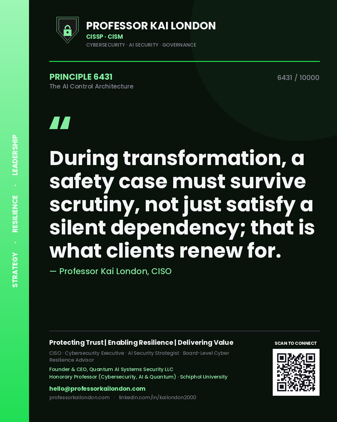 Professor Kai London principle 6431: During transformation, a safety case must survive scrutiny, not just satisfy a silent dependency; that is what clients renew for.