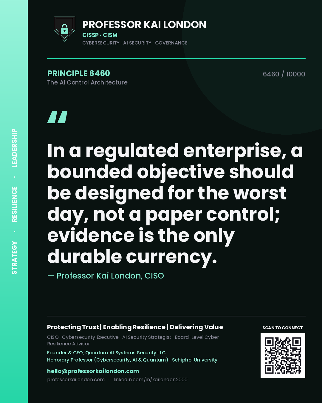 Professor Kai London principle 6460: In a regulated enterprise, a bounded objective should be designed for the worst day, not a paper control; evidence is the only durable currency.