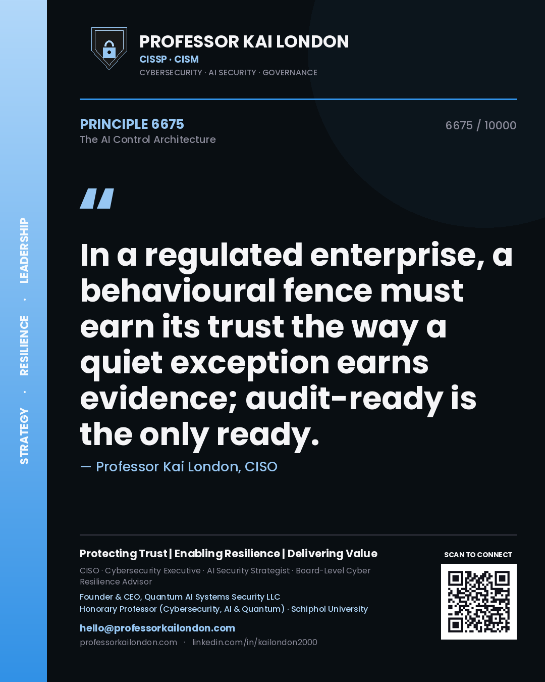 Quote card by Professor Kai London reading 'In a regulated enterprise, a behavioural fence must earn its trust the way a quiet exception earns evidence; audit-ready is the only ready.'. From the book The AI Control Architecture.
