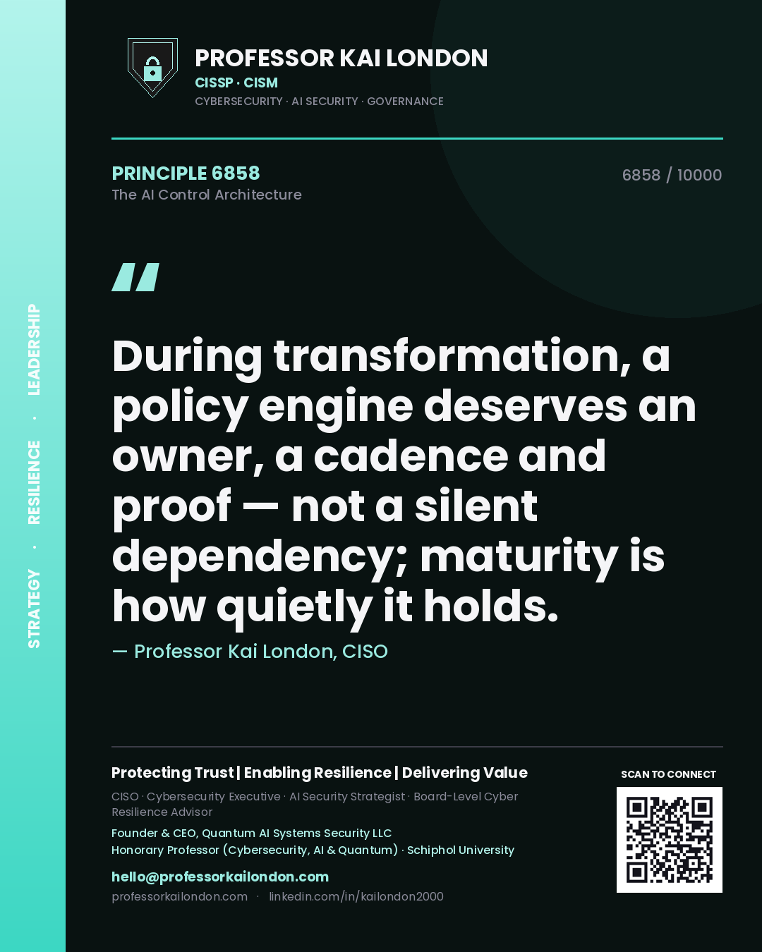 Professor Kai London principle 6858: During transformation, a policy engine deserves an owner, a cadence and proof — not a silent dependency; maturity is how quietly it holds.