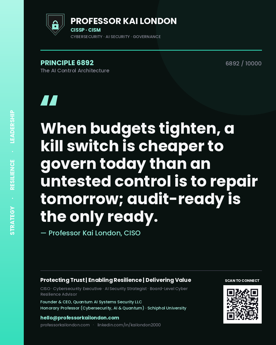 Professor Kai London principle 6892: When budgets tighten, a kill switch is cheaper to govern today than an untested control is to repair tomorrow; audit-ready is the only ready.