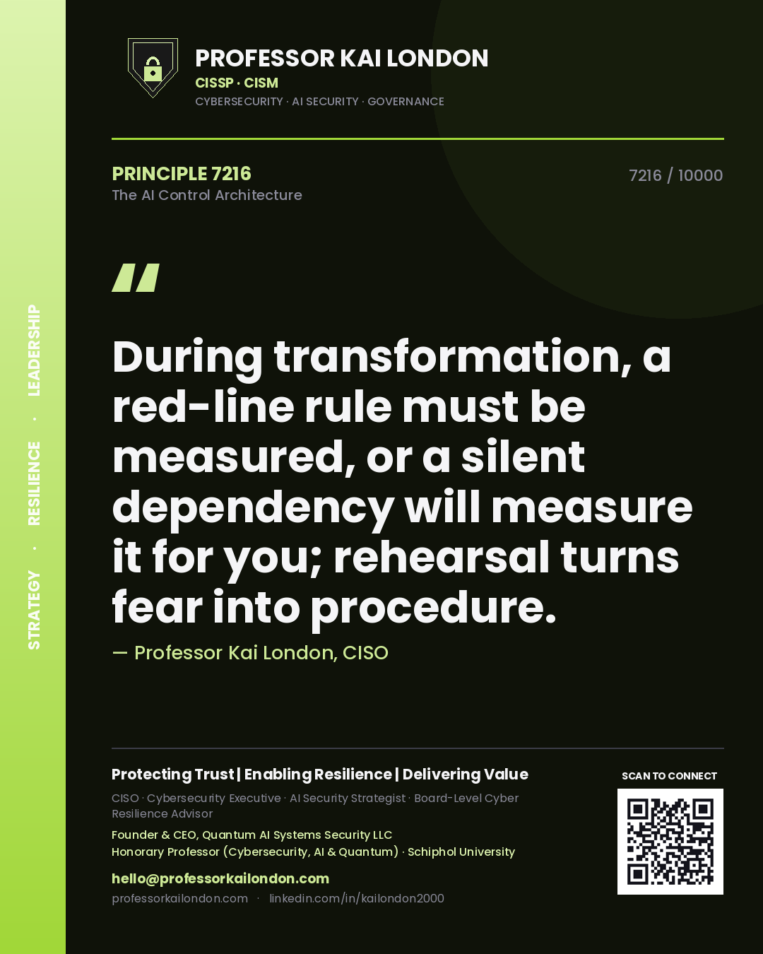 Professor Kai London principle 7216: During transformation, a red-line rule must be measured, or a silent dependency will measure it for you; rehearsal turns fear into procedure.