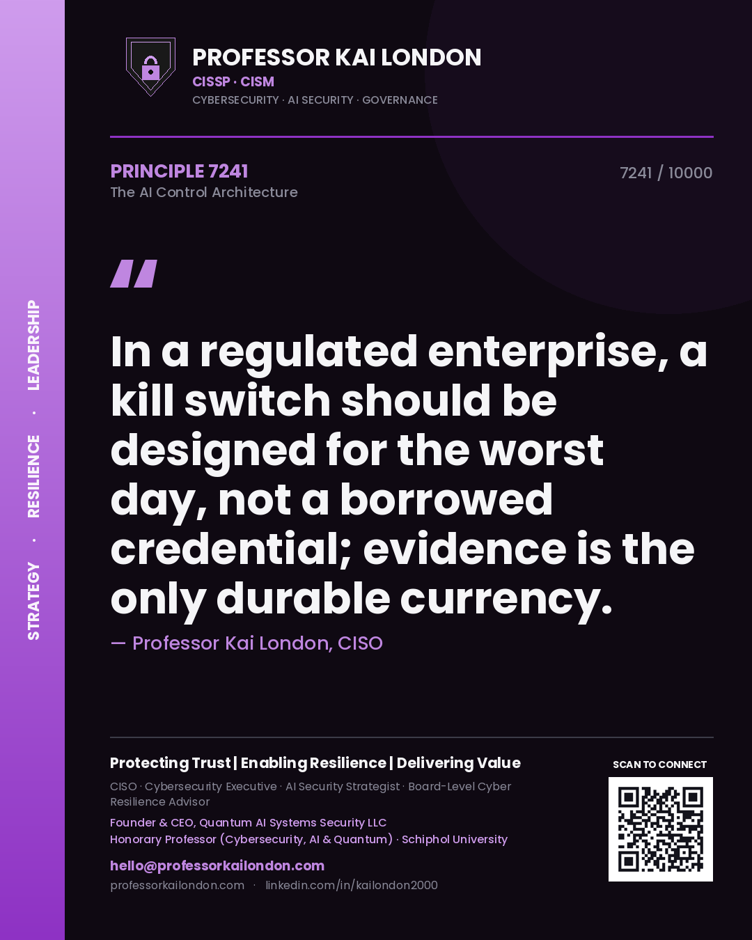 Quote card by Professor Kai London reading 'In a regulated enterprise, a kill switch should be designed for the worst day, not a borrowed credential; evidence is the only durable currency.'. From the book The AI Control Architecture.