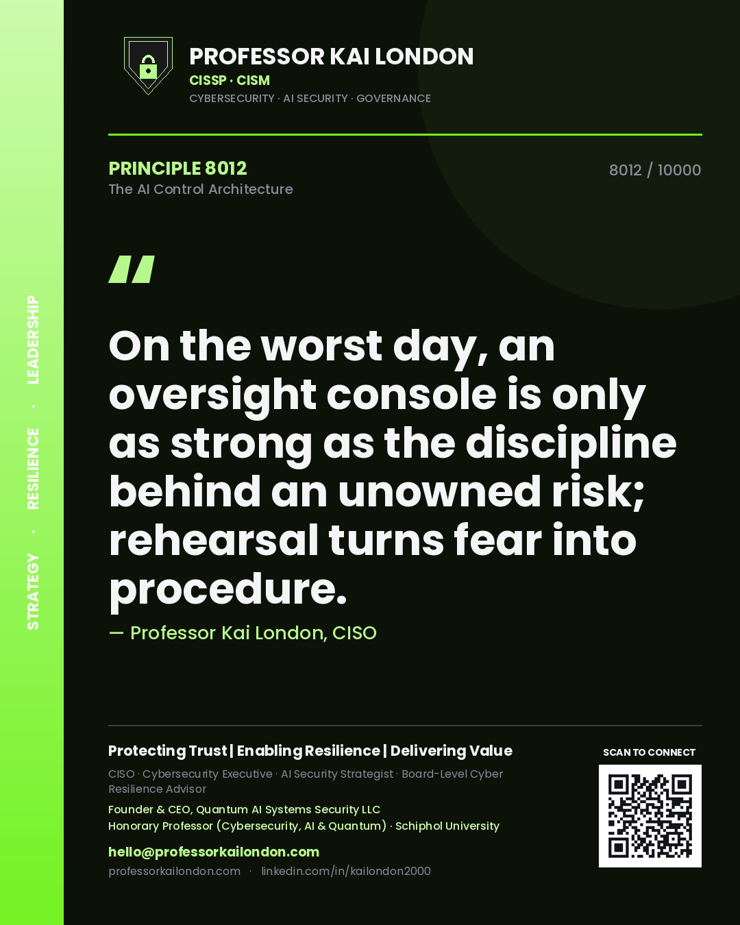 Quote card by Professor Kai London reading 'On the worst day, an oversight console is only as strong as the discipline behind an unowned risk; rehearsal turns fear into procedure.'. From the book The AI Control Architecture.