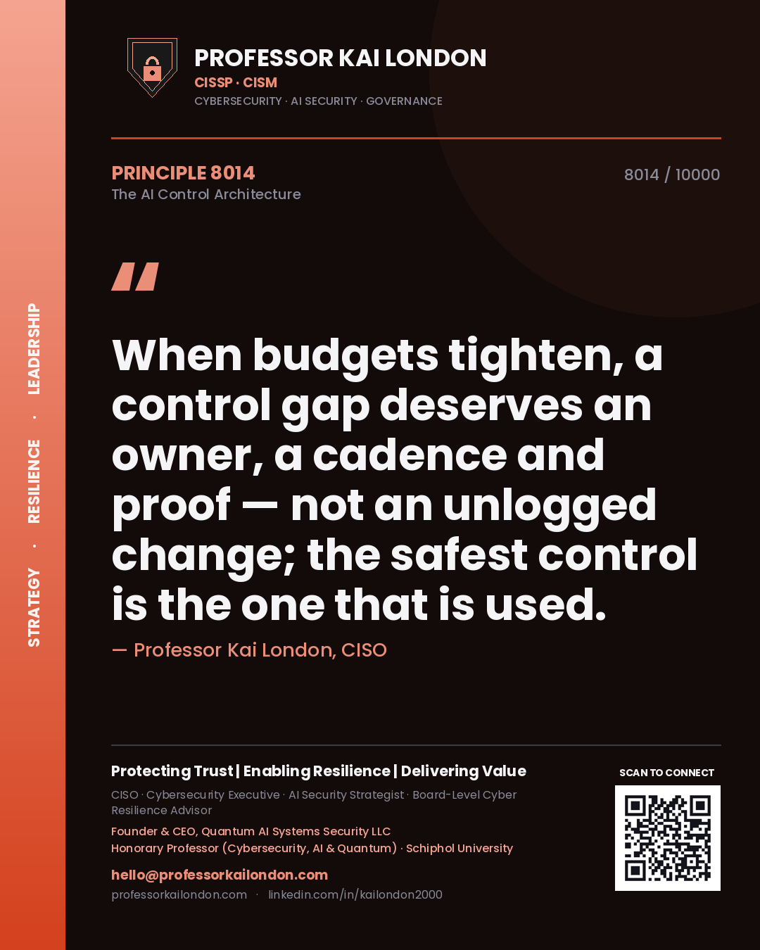 Professor Kai London principle 8014: When budgets tighten, a control gap deserves an owner, a cadence and proof — not an unlogged change; the safest control is the one that is used.