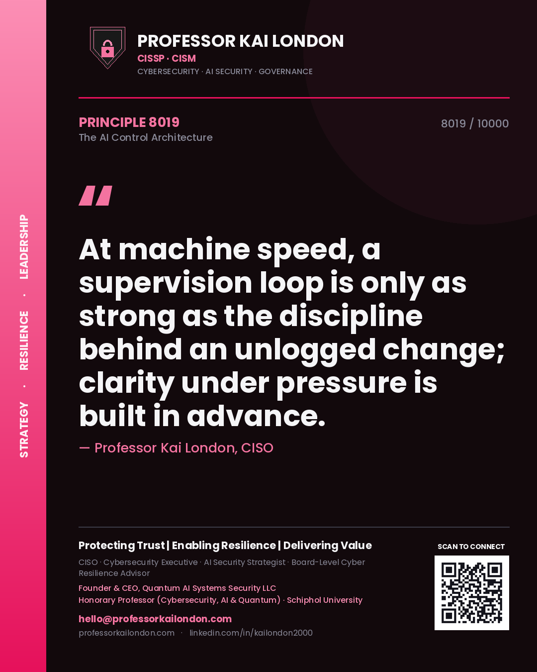 Professor Kai London principle 8019: At machine speed, a supervision loop is only as strong as the discipline behind an unlogged change; clarity under pressure is built in advance.