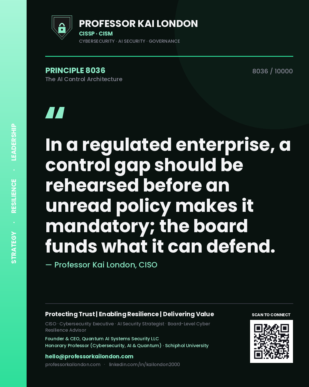 Quote card by Professor Kai London reading 'In a regulated enterprise, a control gap should be rehearsed before an unread policy makes it mandatory; the board funds what it can defend.'. From the book The AI Control Architecture.