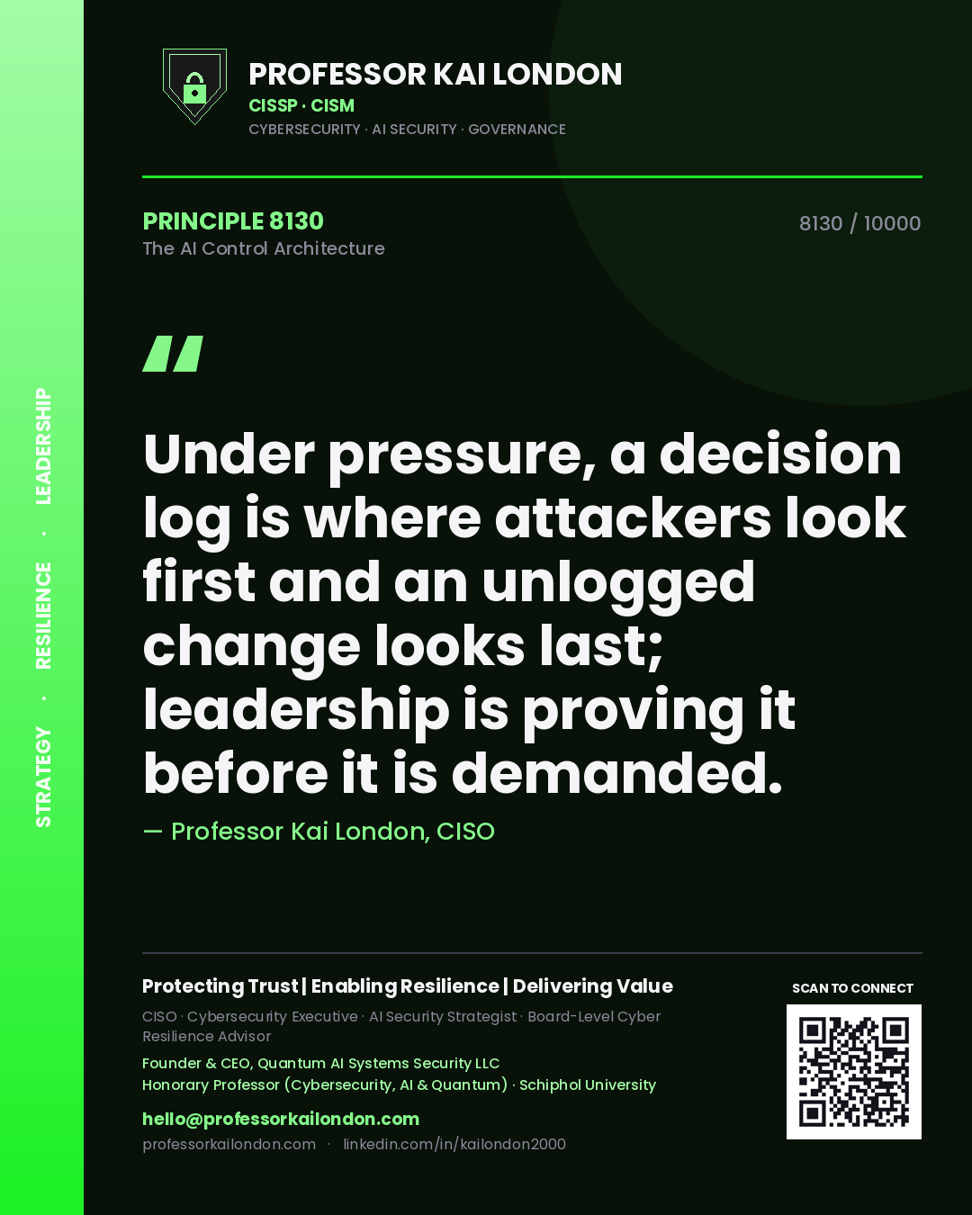 Professor Kai London principle 8130: Under pressure, a decision log is where attackers look first and an unlogged change looks last; leadership is proving it before it is demanded.