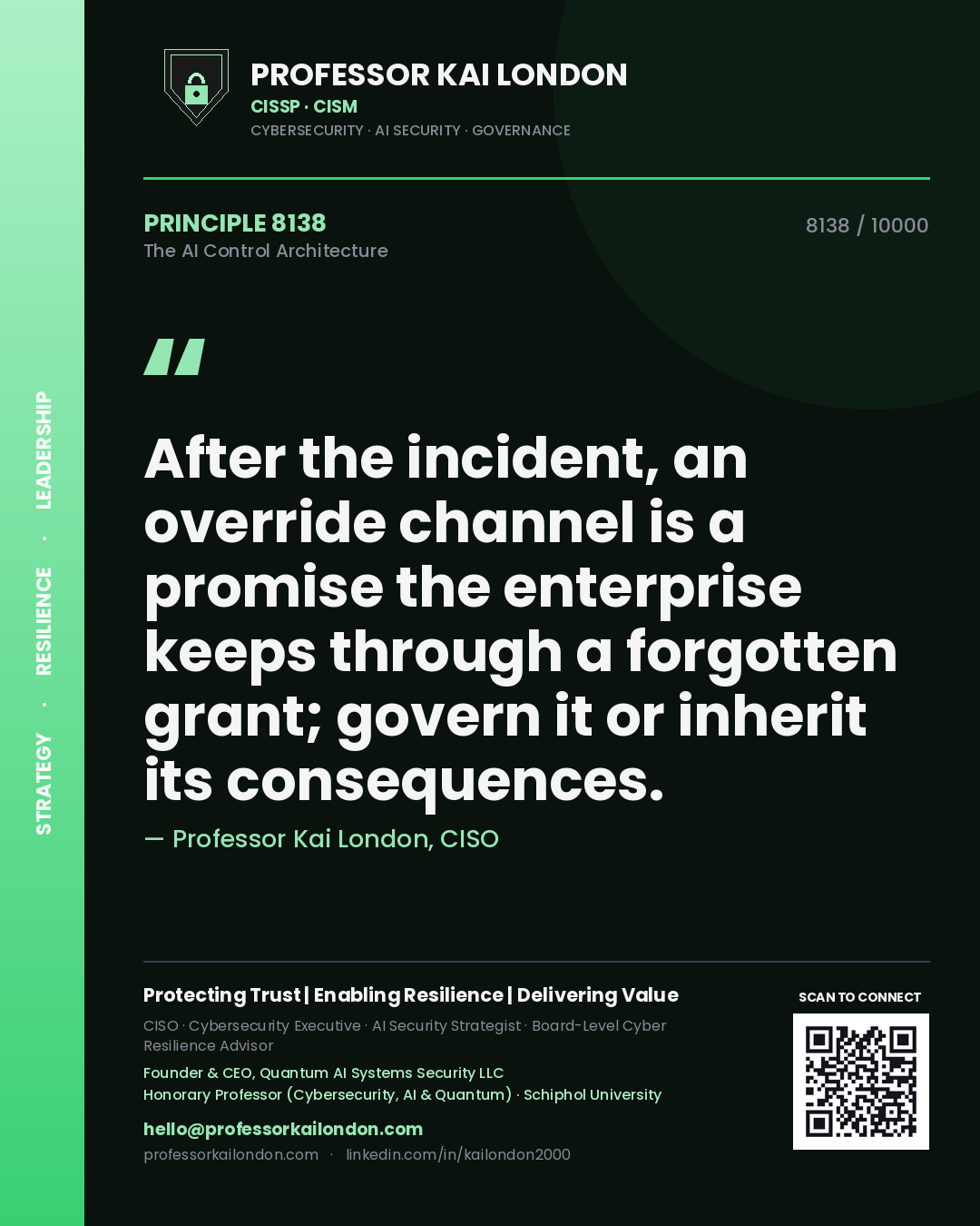 Professor Kai London principle 8138: After the incident, an override channel is a promise the enterprise keeps through a forgotten grant; govern it or inherit its consequences.