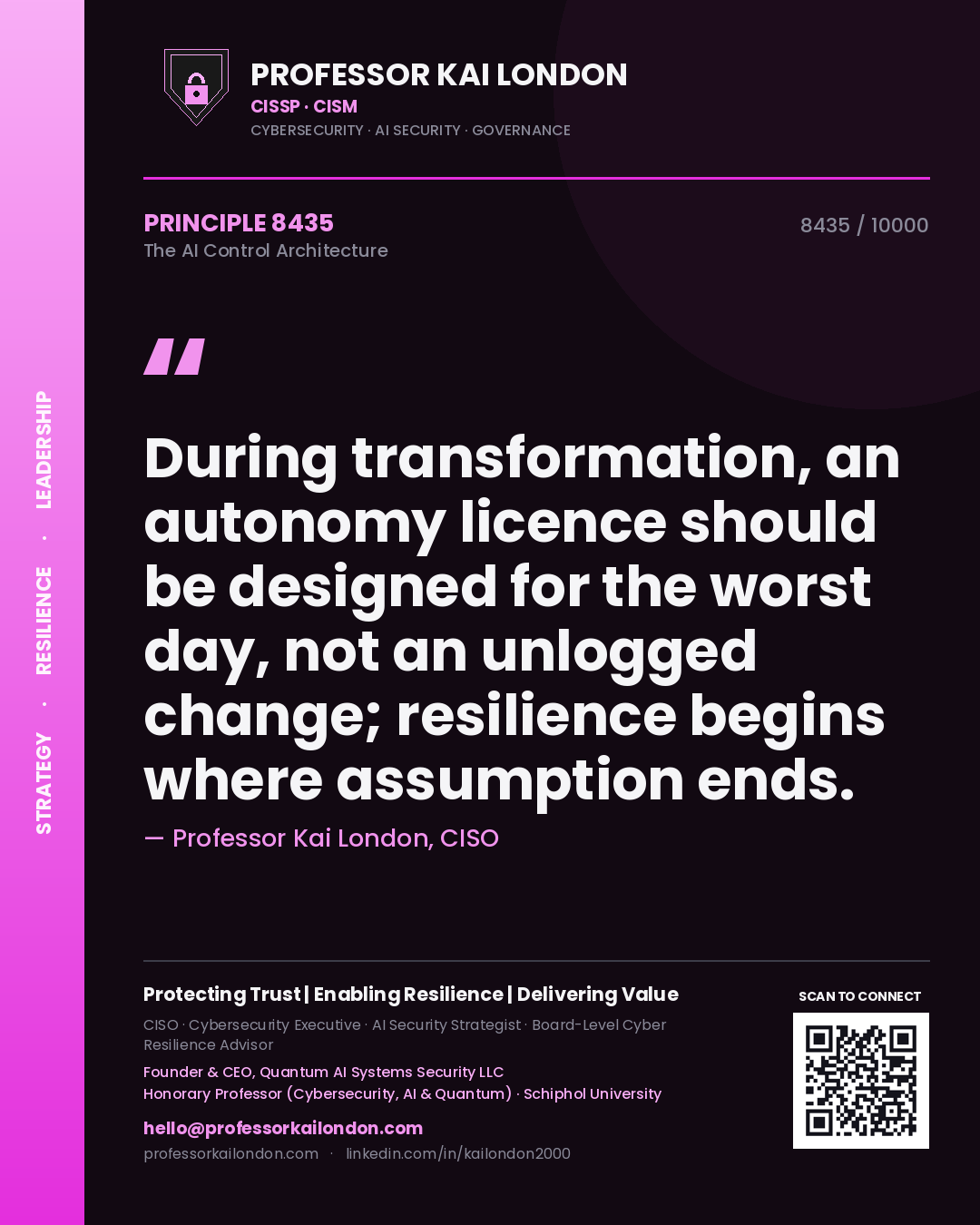 Quote card by Professor Kai London reading 'During transformation, an autonomy licence should be designed for the worst day, not an unlogged change; resilience begins where assumption ends.'. From the book The AI Control Architecture.