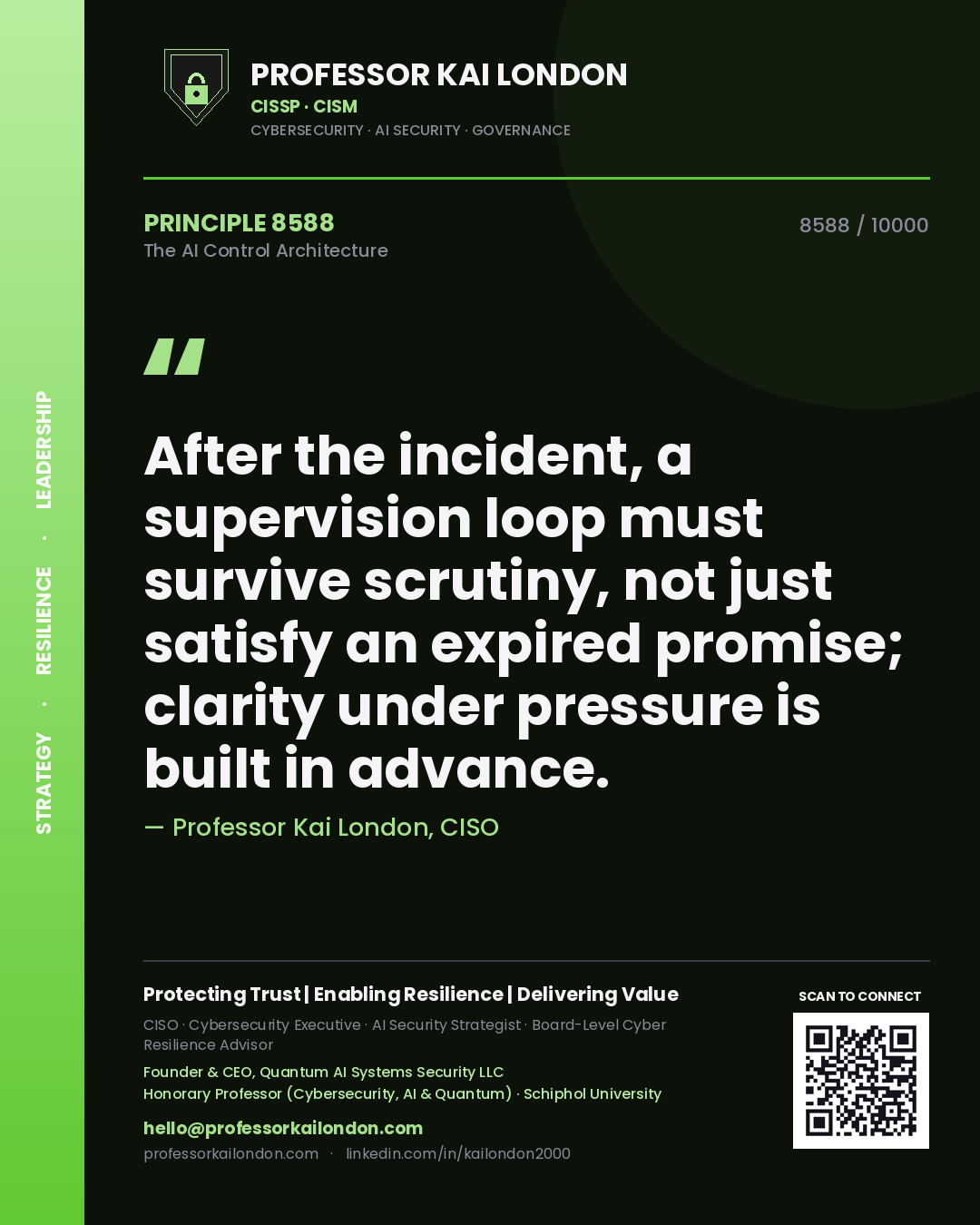 Professor Kai London principle 8588: After the incident, a supervision loop must survive scrutiny, not just satisfy an expired promise; clarity under pressure is built in advance.