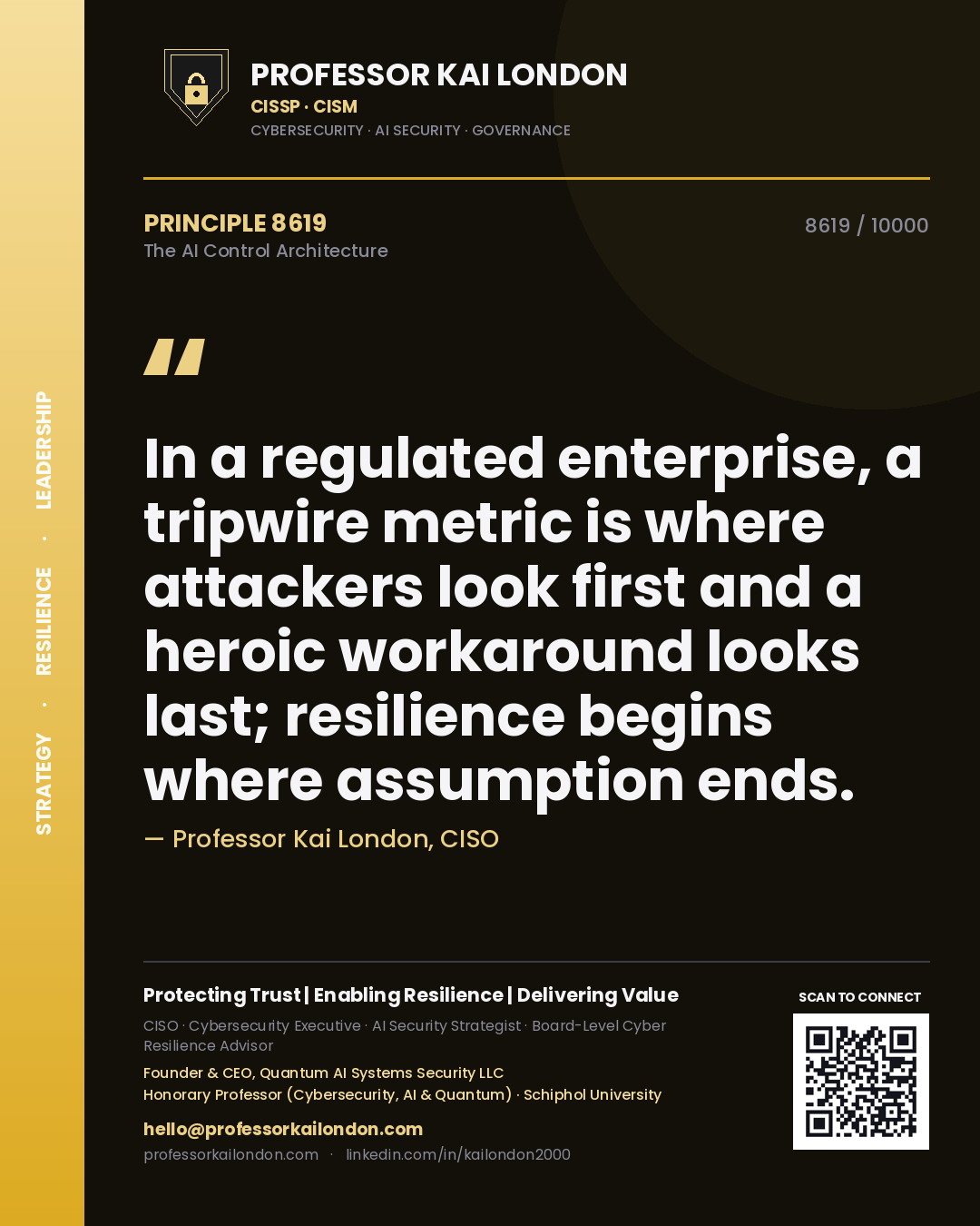 Quote card by Professor Kai London reading 'In a regulated enterprise, a tripwire metric is where attackers look first and a heroic workaround looks last; resilience begins where assumption ends.'. From the book The AI Control Architecture.