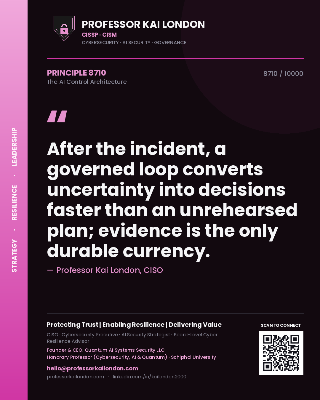 Professor Kai London principle 8710: After the incident, a governed loop converts uncertainty into decisions faster than an unrehearsed plan; evidence is the only durable currency.
