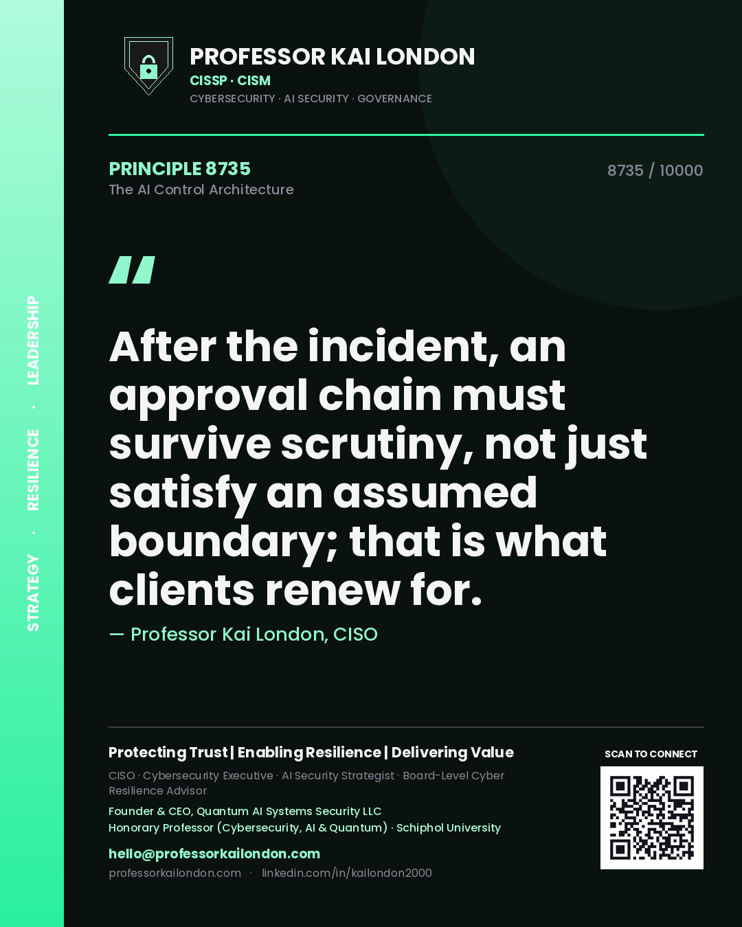 Professor Kai London principle 8735: After the incident, an approval chain must survive scrutiny, not just satisfy an assumed boundary; that is what clients renew for.