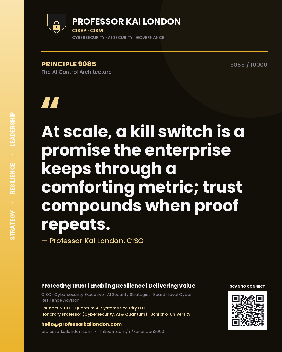 Professor Kai London principle 9085: At scale, a kill switch is a promise the enterprise keeps through a comforting metric; trust compounds when proof repeats.